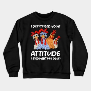 I Don't Need Your Attitude I Brought My Own Crazy Chicken gift for man and woman Crewneck Sweatshirt